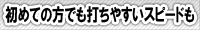 初めての方でも打ちやすいスピードも